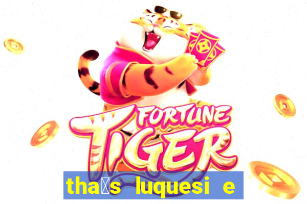 tha铆s luquesi e filha de beth luquesi